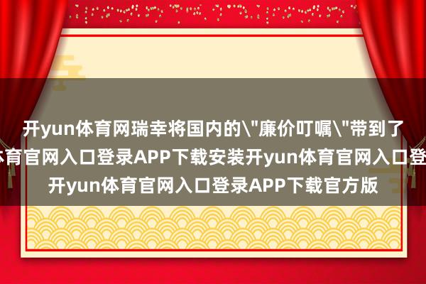 开yun体育网瑞幸将国内的