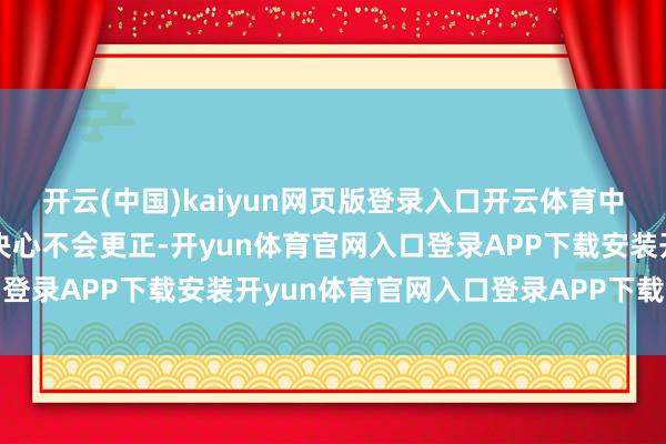 开云(中国)kaiyun网页版登录入口开云体育中方融合自己发展利益的决心不会更正-开yun体育官网入口登录APP下载安装开yun体育官网入口登录APP下载官方版