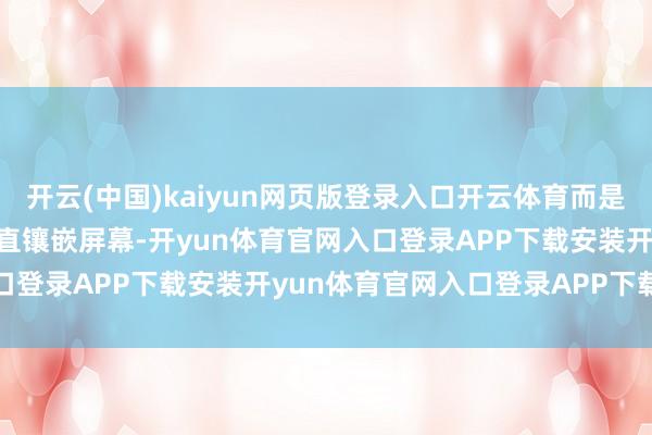 开云(中国)kaiyun网页版登录入口开云体育而是选拔On-Cell手艺将径直镶嵌屏幕-开yun体育官网入口登录APP下载安装开yun体育官网入口登录APP下载官方版